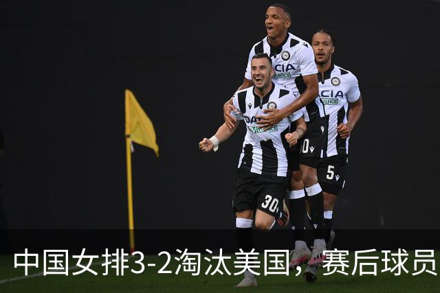 中国女排3-2淘汰美国，赛后球员表现评分：3满分3优秀 2及格