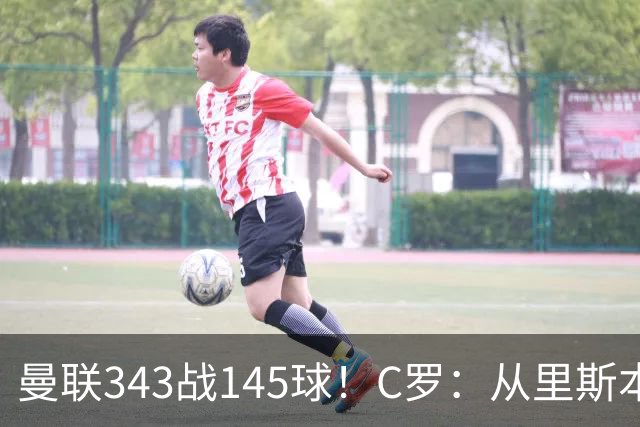 曼联343战145球！C罗：从里斯本雏鹰到金球先生，8070万旧主封神一笔