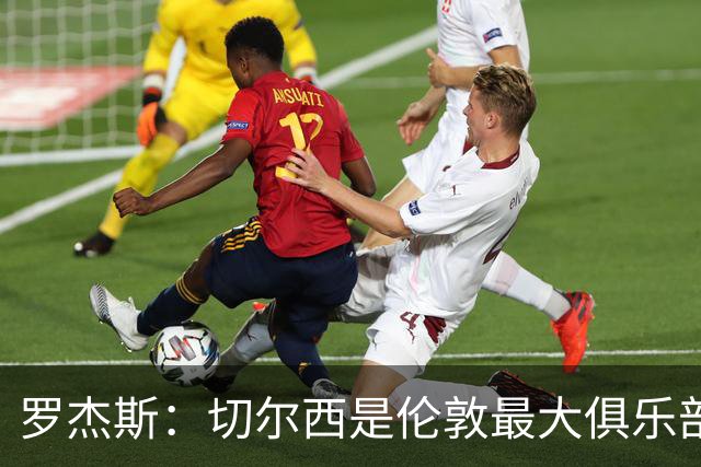 罗杰斯：切尔西是伦敦最大俱乐部 1.17亿镑成队史标王签7年长约